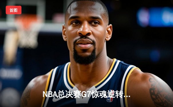 NBA总决赛G7惊魂逆转：丹佛掘金加时险胜波士顿凯尔特人卫冕成功