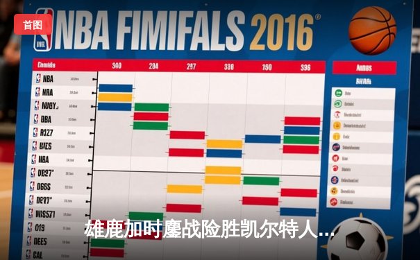 雄鹿加时鏖战险胜凯尔特人 字母哥44分17篮板统治内线