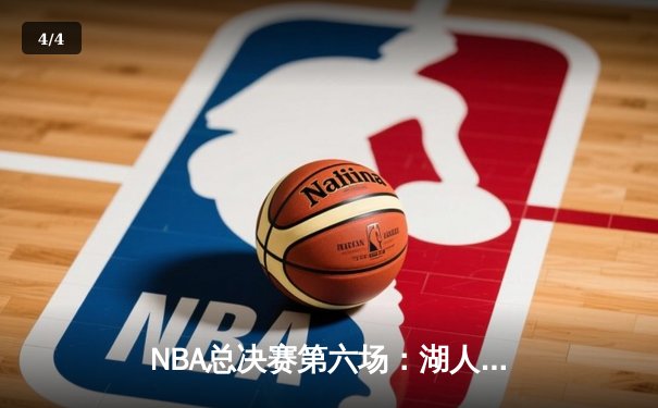 NBA总决赛第六场：湖人加时险胜凯尔特人，詹姆斯40+三双率队夺冠 - 4