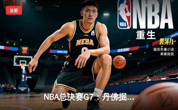 NBA总决赛G7：丹佛掘金逆转波士顿凯尔特人，约基奇三双锁定FMVP