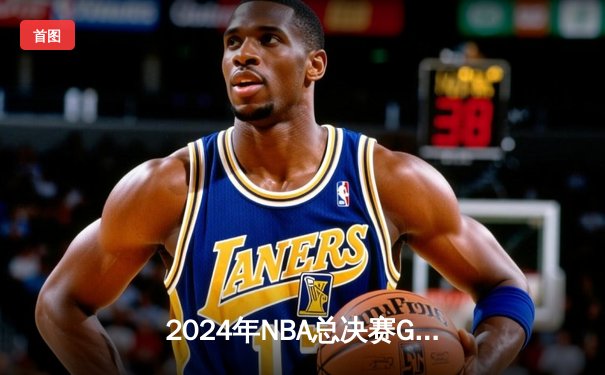 2024年NBA总决赛G7终场绝杀！湖人128-127险胜凯尔特人夺第18冠