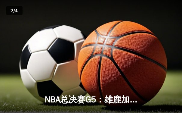 NBA总决赛G5：雄鹿加时险胜太阳，字母哥43分率队夺赛点 - 2