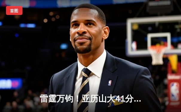 雷霆万钧！亚历山大41分准三双逆转掘金，雷霆西决扳平总比分