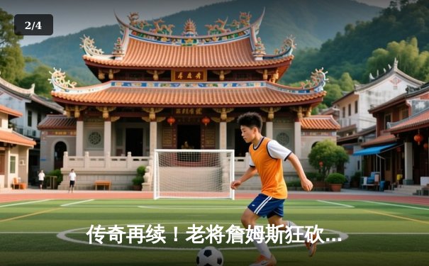 传奇再续！老将詹姆斯狂砍40分率湖人加时逆转掘金，斩获生涯第40000分里程碑 - 2