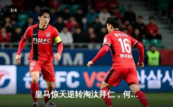 皇马惊天逆转淘汰拜仁，何塞卢替补双响晋级欧冠决赛 - 3