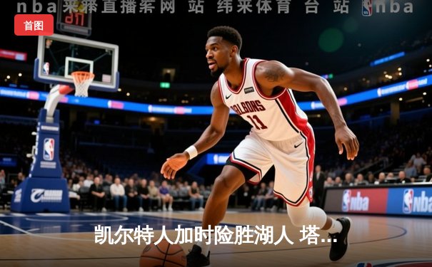 凯尔特人加时险胜湖人 塔图姆狂砍44分创赛季新高