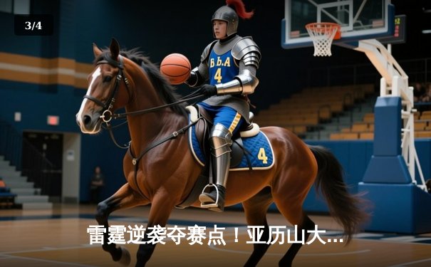 雷霆逆袭夺赛点！亚历山大41分创生涯新高，独行侠末节崩盘憾失主场 - 3