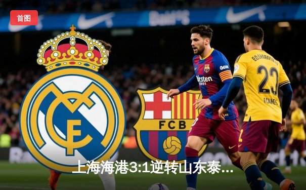 上海海港3:1逆转山东泰山，武磊双响领跑射手榜