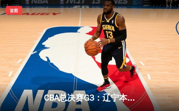 CBA总决赛G3：辽宁本钢加时险胜广东宏远 赵继伟独揽35分创纪录