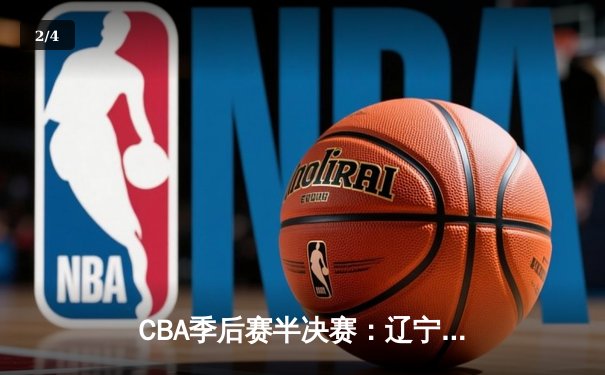 CBA季后赛半决赛：辽宁本钢逆转广东宏远晋级总决赛 - 2