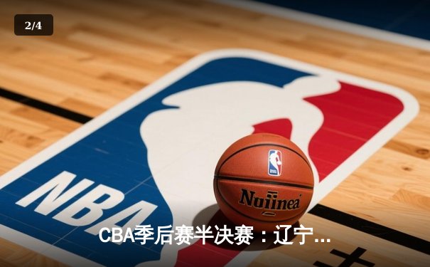 CBA季后赛半决赛：辽宁本钢逆转广东宏远晋级总决赛 - 2