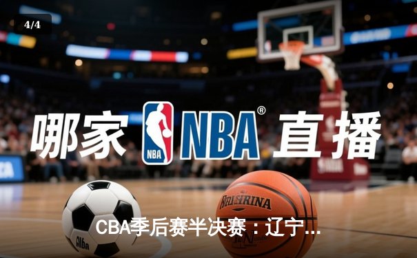 CBA季后赛半决赛：辽宁本钢逆转广东宏远晋级总决赛 - 4